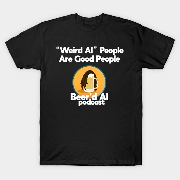 "Weird Al" People Are Good People T-Shirt by beerdalpodcast